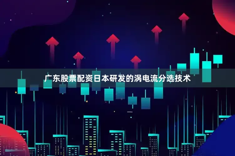 广东股票配资日本研发的涡电流分选技术