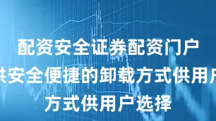 配资安全证券配资门户并提供安全便捷的卸载方式供用户选择