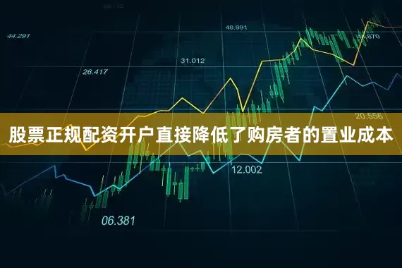 股票正规配资开户直接降低了购房者的置业成本