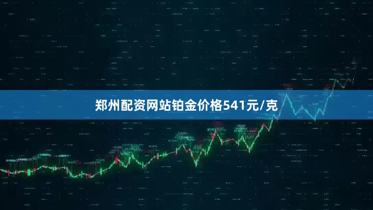 郑州配资网站铂金价格541元/克