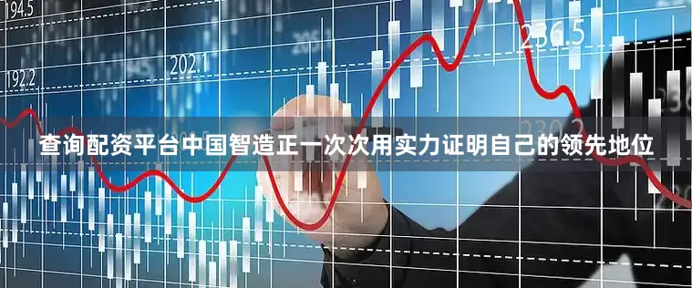查询配资平台中国智造正一次次用实力证明自己的领先地位