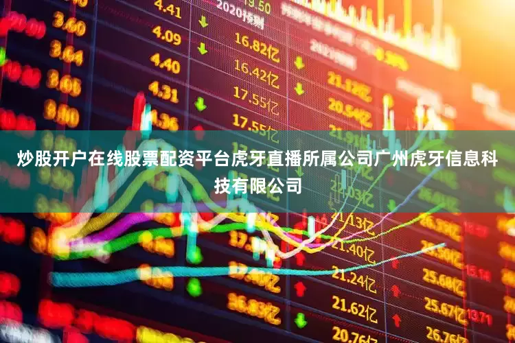 炒股开户在线股票配资平台虎牙直播所属公司广州虎牙信息科技有限公司